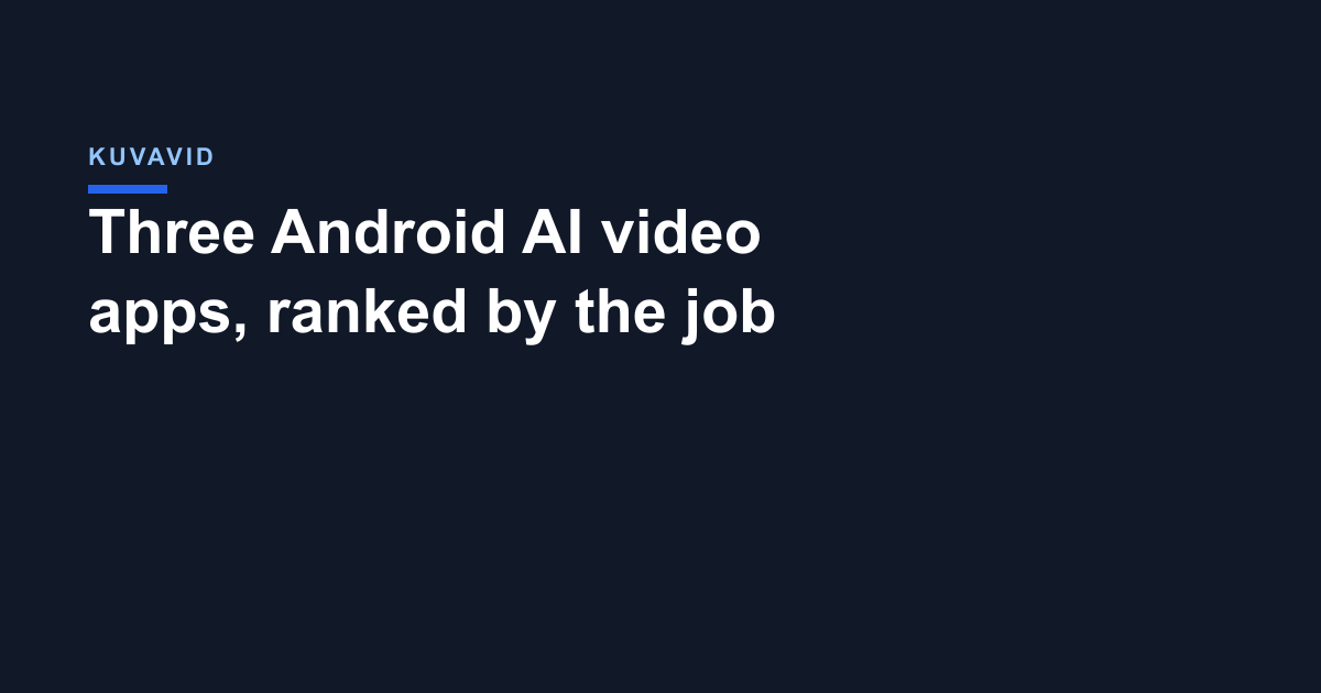 Three Android AI video apps, ranked by the job