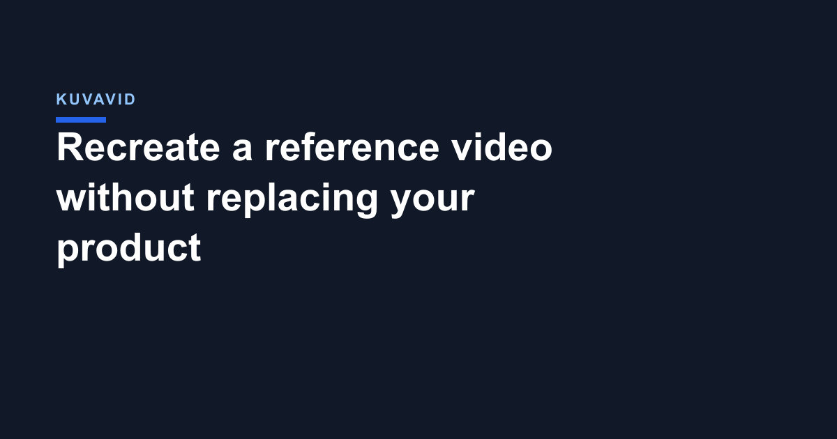 Recreate a reference video without replacing your product